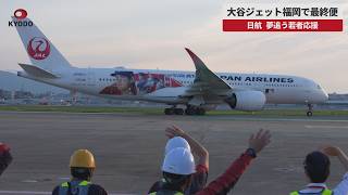 【速報】大谷ジェット福岡で最終便   日航、夢追う若者応援