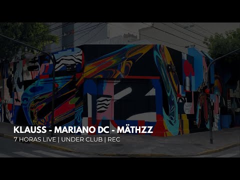 KLAUSS - MARIANO DC - MÄTHZZ | 7 HORAS LIVE | UNDER CLUB | REC