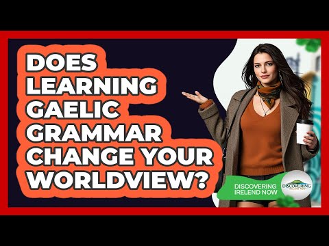 Does Learning Gaelic Grammar Change Your Worldview? - Discovering Ireland Now
