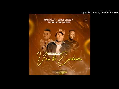 Baltazar Feat. Eddys Breezy & Fininho The Rapper - Vai te embora ( OFICIAL MUSIC )