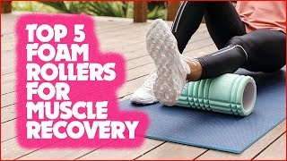 Top 5 Foam Rollers for Faster Muscle Recovery!
