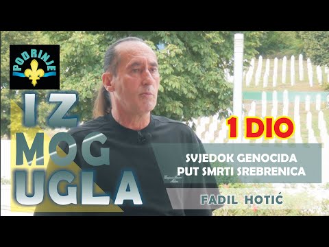Svjedok genocida, put smrti Srebrenica (1. dio) - IZ MOG UGLA, Fadil Hotić