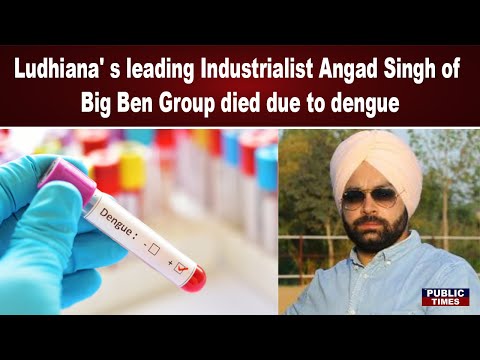 Ludhiana' s leading Industrialist Angad Singh of Big Ben Group died due to dengue