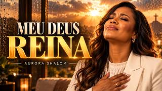 Meu Deus Reina - Aurora Shalom | Música Completa | Louvor Gospel de Fé 🙏