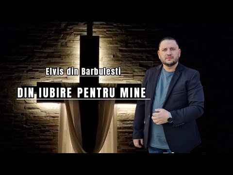 Elvis din Barbulesti - Din iubire pentru mine