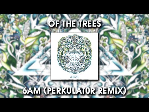 Of The Trees - 6AM (Perkulat0r Remix)