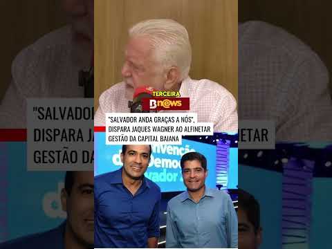Wagner diz que Salvador "anda" graças ao governo da Bahia
