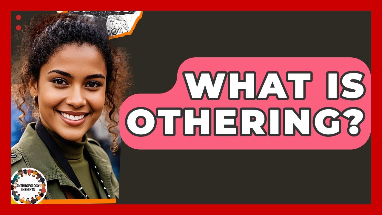 What Is Othering? - Anthropology Insights