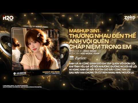 Mashup Lộn Xộn 3IN1 SIÊU CUỐN: Thương Nhau Đến Thế x Anh Vội Quên x Chấp Niệm Trong Em Remix TikTok