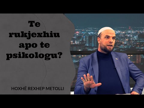 Te rukjexhiu apo te psikologu? - Hoxhë Rexhep Metolli