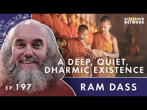 Ram Dass on Living a Deep, Quiet, Dharmic Existence - Here and Now Ep. 197