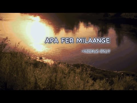 APA FER MILAANGE |VOCALS ONLY| |NO MUSIC|
