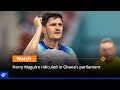 Harry Maguire ridiculed in Ghana’s parliament