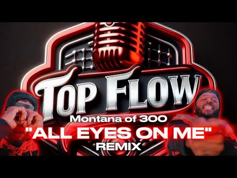 Top Flow | Montana - "ALL EYES ON ME" REMIX