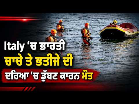 Two Relatives Drown In Italy River | Italy ‘ਚ ਭਾਰਤੀ ਚਾਚੇ ਤੇ ਭਤੀਜੇ ਦੀ ਦਰਿਆ ‘ਚ ਡੁੱਬਣ ਕਾਰਨ ਮੌਤ