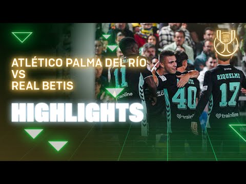 Resumen del partido Atlético Palma del Río - Real Betis | HIGHLIGHTS | Copa del Rey