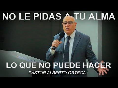 NO LE PIDAS A TU ALMA LO QUE NO PUEDE HACER | Ps. Alberto Ortega