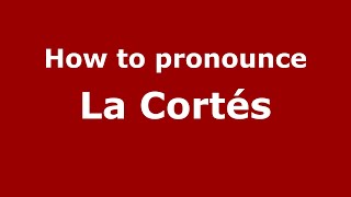 How to pronounce La Cortés