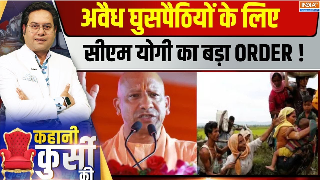 Kahani Kursi  Ki : योगी का ऑर्डर क्लीयर कट...एक-एक घुसपैठिए पर हंट?