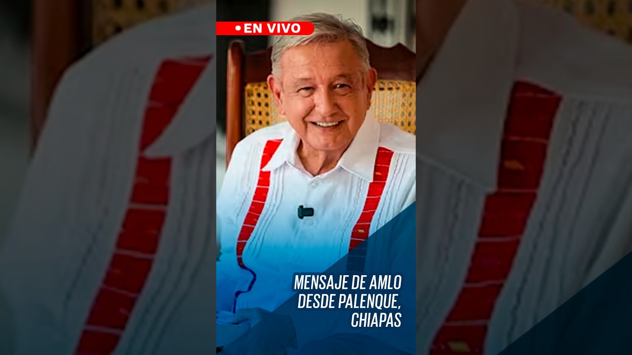 Mensaje de Andrés Manuel López Obrador desde Palenque
