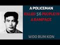 One Of The Worse Killing Spree In History Was Done By A Policeman - Woo Bum Kon