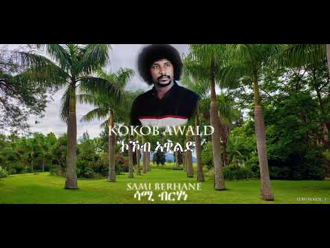 Sami Berhane ሳሚ ብርሃነ Kokob Awald ኮኾብ እዋልድ (Original Audio)