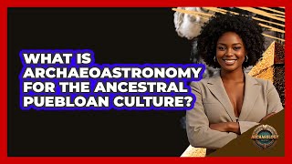 What Is Archaeoastronomy For The Ancestral Puebloan Culture? - Archaeology Quest