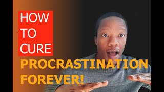 HOW TO CURE PROCRASTINATION FOREVER!