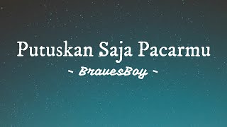 Download lagu Putuskan Saja Pacarmu - BravesBoy || Lirik Lagu (viral tiktok) mp3