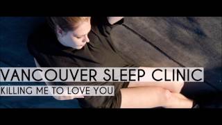 Vancouver Sleep Clinic - Killing Me To Love You