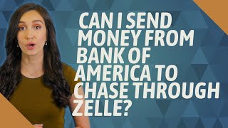 Can I send money from Bank of America to chase through Zelle?