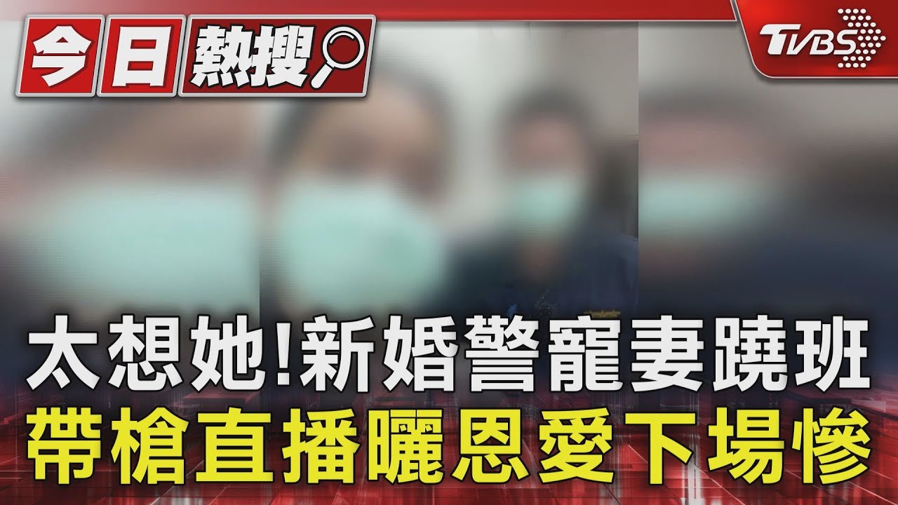 太想她!新婚警寵妻蹺班 帶槍直播曬恩愛下場慘