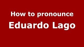 How to pronounce Eduardo Lago