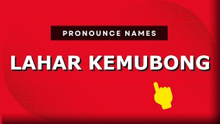 How to pronounce Lahar Kemubong