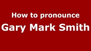 How to pronounce Gary Mark Smith