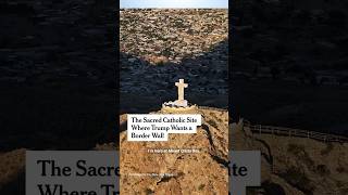 The Sacred Catholic Site Where Trump Wants a Border Wall