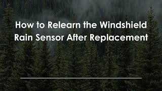 How to Relearn the Windshield Rain Sensor After Replacement
