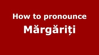 How to pronounce Mărgăriți