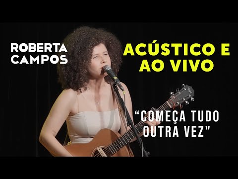 ROBERTA CAMPOS - Começa Tudo Outra Vez - acústico e ao vivo