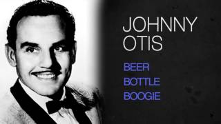 Johnny Otis - BEER BOTTLE BOOGIE