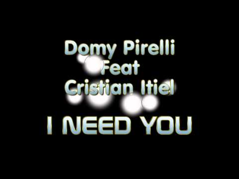 I Need You - Domy Pirelli Feat. Cristian Itiel  NEW SONG 05/2011