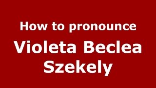 How to pronounce Violeta Beclea Szekely