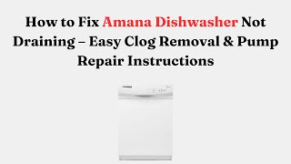 How to Fix Amana Dishwasher Not Draining — Easy Clog Removal & Pump Repair Instructions