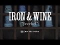 Iron and Wine - Jezebel (not the video) 