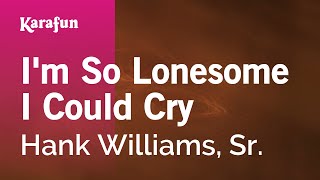 Karaoke I&#39;m So Lonesome I Could Cry - Hank Williams, Sr. *