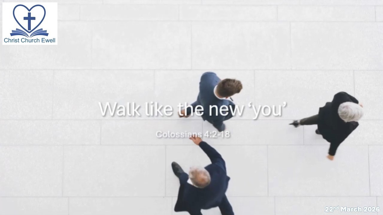 Book of Colossians - Part 9: "Walk Like The New You" - Chapter 4 v 2 - 18 (22nd March 2026)