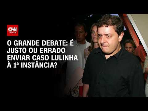 É justo ou errado enviar caso Lulinha à 1ª instância? | O GRANDE DEBATE