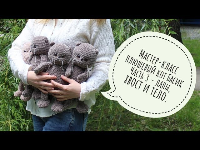 Мастер-класс плюшевый кот Басик вязаный крючком. (видео МК, описание) Часть 3 - тело.