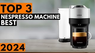 Top 3 Best Nespresso Machine in 2024