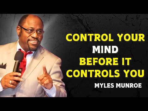 CONTROL YOUR MIND BEFORE IT CONTROLS YOU - Myles Munroe Motivational Speech
